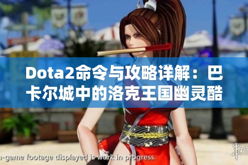 Dota2命令与攻略详解：巴卡尔城中的洛克王国幽灵酷少之旅