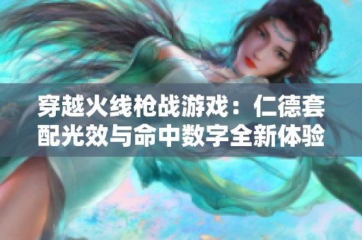 穿越火线枪战游戏：仁德套配光效与命中数字全新体验
