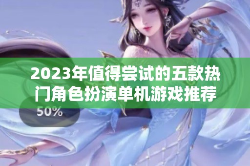 2023年值得尝试的五款热门角色扮演单机游戏推荐