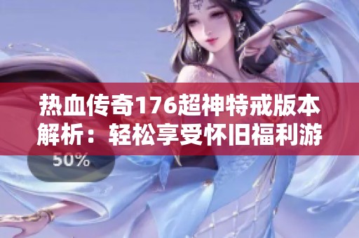热血传奇176超神特戒版本解析：轻松享受怀旧福利游戏魅力