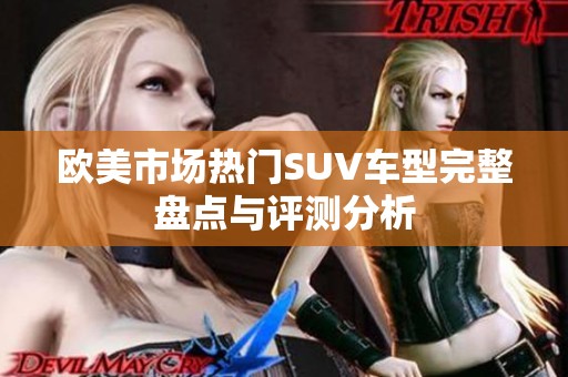 欧美市场热门SUV车型完整盘点与评测分析