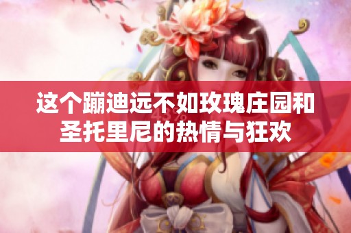 这个蹦迪远不如玫瑰庄园和圣托里尼的热情与狂欢