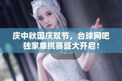 庆中秋国庆双节，台球网吧独家单挑赛盛大开启！