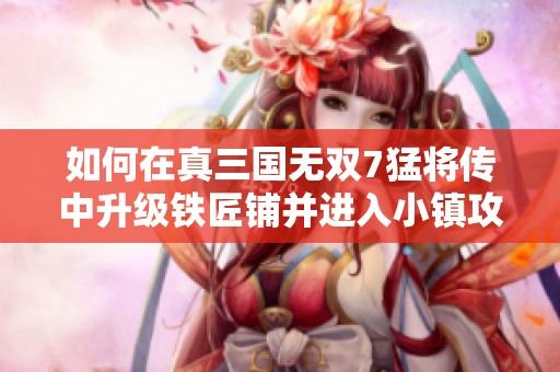 如何在真三国无双7猛将传中升级铁匠铺并进入小镇攻略