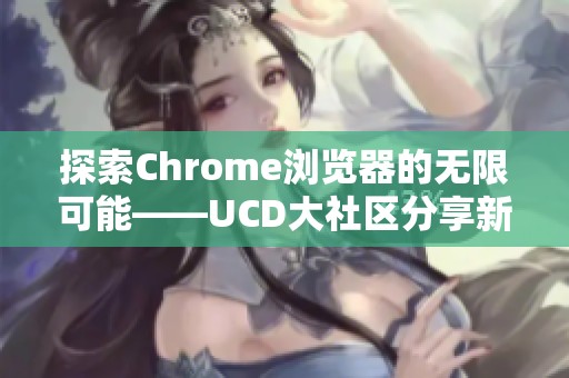 探索Chrome浏览器的无限可能——UCD大社区分享新体验