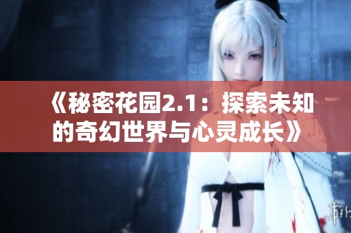 《秘密花园2.1：探索未知的奇幻世界与心灵成长》