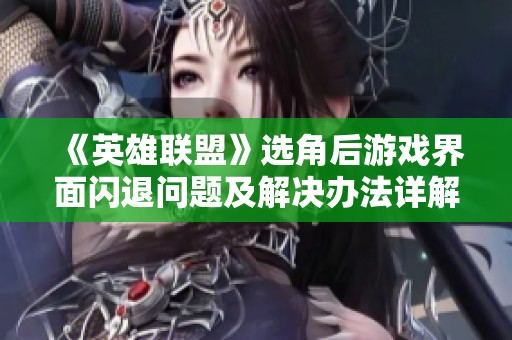 《英雄联盟》选角后游戏界面闪退问题及解决办法详解