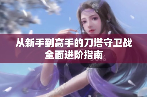 从新手到高手的刀塔守卫战全面进阶指南