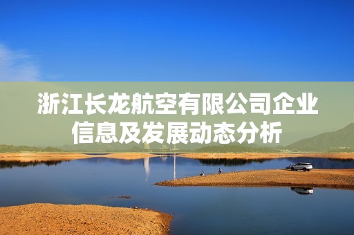 浙江长龙航空有限公司企业信息及发展动态分析