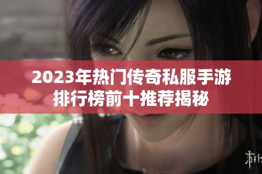 2023年热门传奇私服手游排行榜前十推荐揭秘