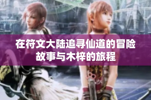 在符文大陆追寻仙道的冒险故事与木梓的旅程