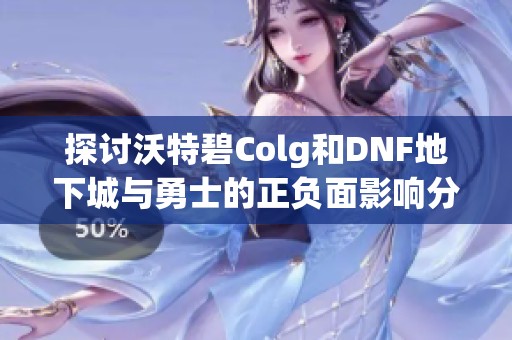 探讨沃特碧Colg和DNF地下城与勇士的正负面影响分析