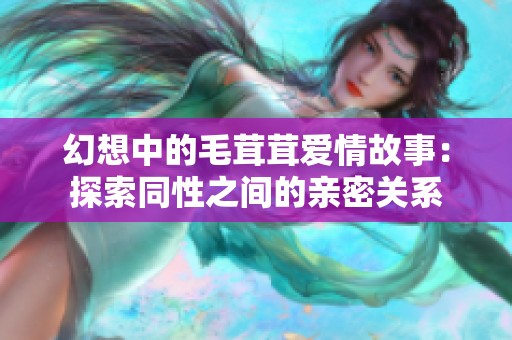 幻想中的毛茸茸爱情故事：探索同性之间的亲密关系
