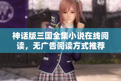 神话版三国全集小说在线阅读，无广告阅读方式推荐