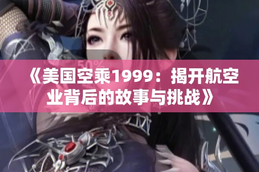 《美国空乘1999：揭开航空业背后的故事与挑战》