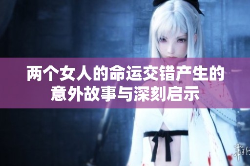 两个女人的命运交错产生的意外故事与深刻启示