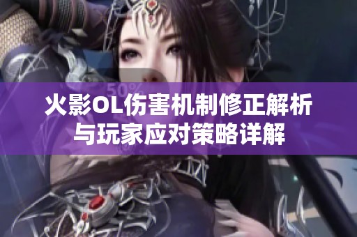 火影OL伤害机制修正解析与玩家应对策略详解