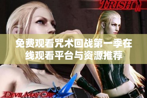 免费观看咒术回战第一季在线观看平台与资源推荐