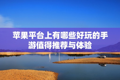 苹果平台上有哪些好玩的手游值得推荐与体验
