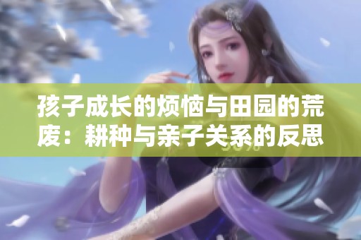 孩子成长的烦恼与田园的荒废：耕种与亲子关系的反思