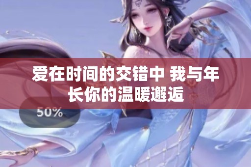 爱在时间的交错中 我与年长你的温暖邂逅