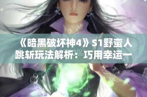《暗黑破坏神4》S1野蛮人跳斩玩法解析：巧用幸运一击与死亡蔓延手段