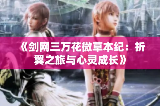 《剑网三万花微草本纪：折翼之旅与心灵成长》