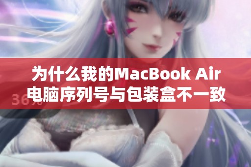 为什么我的MacBook Air电脑序列号与包装盒不一致