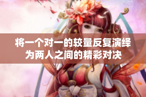 将一个对一的较量反复演绎为两人之间的精彩对决