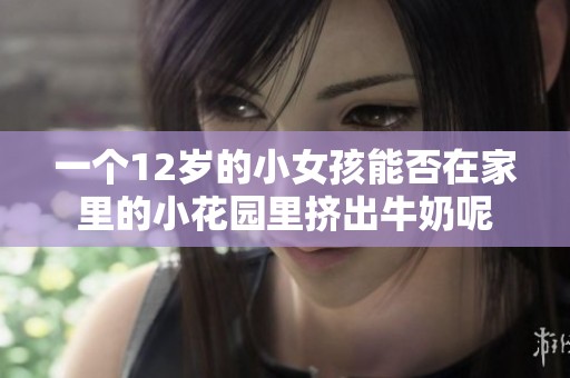 一个12岁的小女孩能否在家里的小花园里挤出牛奶呢