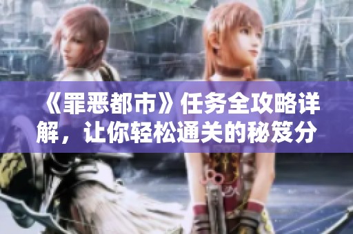 《罪恶都市》任务全攻略详解，让你轻松通关的秘笈分享