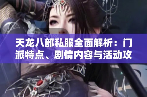 天龙八部私服全面解析：门派特点、剧情内容与活动攻略指南
