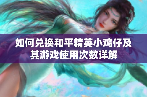 如何兑换和平精英小鸡仔及其游戏使用次数详解