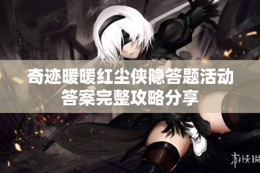 奇迹暖暖红尘侠隐答题活动答案完整攻略分享