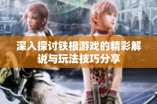 深入探讨铁根游戏的精彩解说与玩法技巧分享