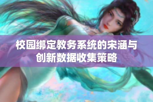 校园绑定教务系统的宋涵与创新数据收集策略