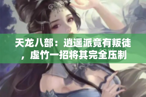天龙八部：逍遥派竟有叛徒，虚竹一招将其完全压制