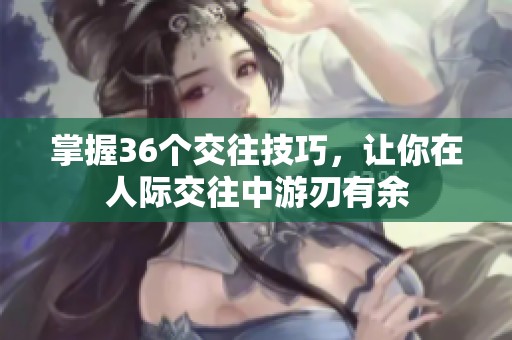 掌握36个交往技巧，让你在人际交往中游刃有余