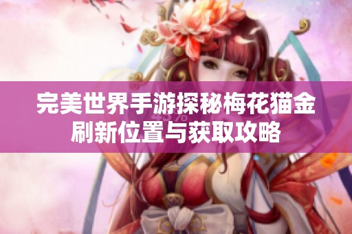 完美世界手游探秘梅花猫金刷新位置与获取攻略