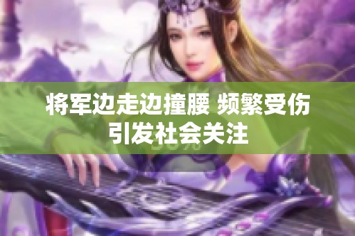 将军边走边撞腰 频繁受伤引发社会关注