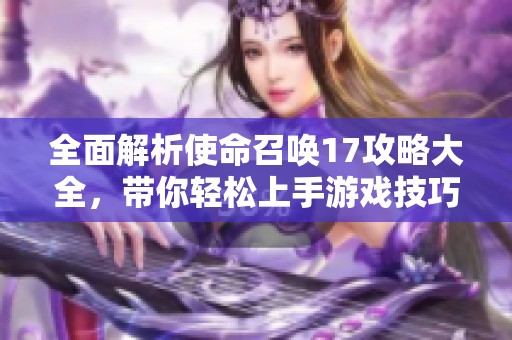 全面解析使命召唤17攻略大全，带你轻松上手游戏技巧