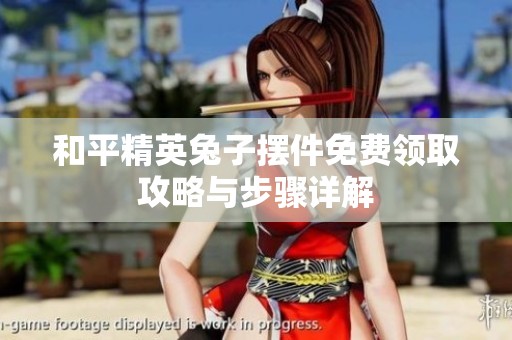 和平精英兔子摆件免费领取攻略与步骤详解