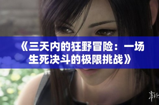 《三天内的狂野冒险：一场生死决斗的极限挑战》