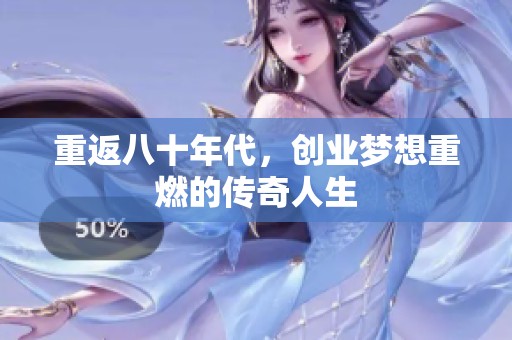 重返八十年代，创业梦想重燃的传奇人生
