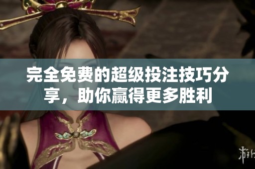 完全免费的超级投注技巧分享，助你赢得更多胜利