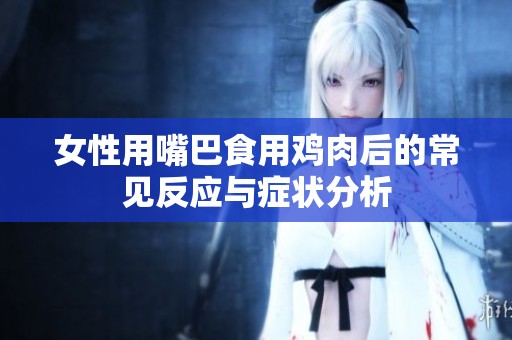 女性用嘴巴食用鸡肉后的常见反应与症状分析