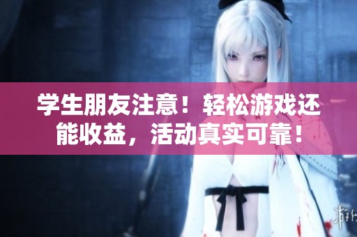 学生朋友注意！轻松游戏还能收益，活动真实可靠！