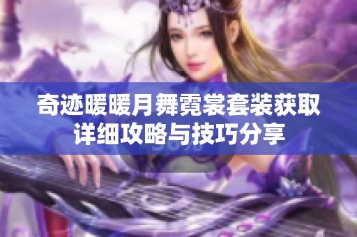 奇迹暖暖月舞霓裳套装获取详细攻略与技巧分享
