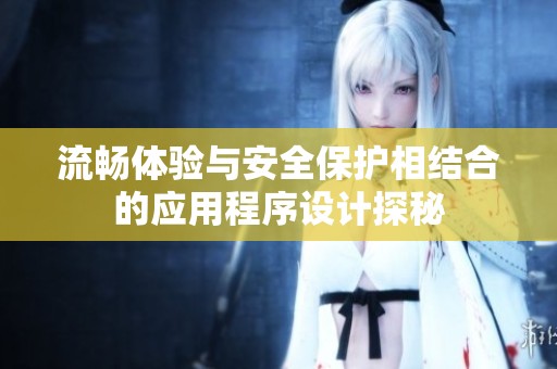 流畅体验与安全保护相结合的应用程序设计探秘