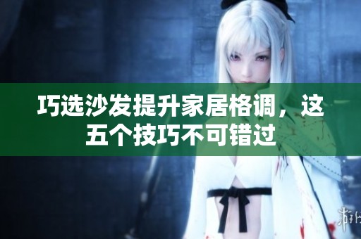 巧选沙发提升家居格调，这五个技巧不可错过